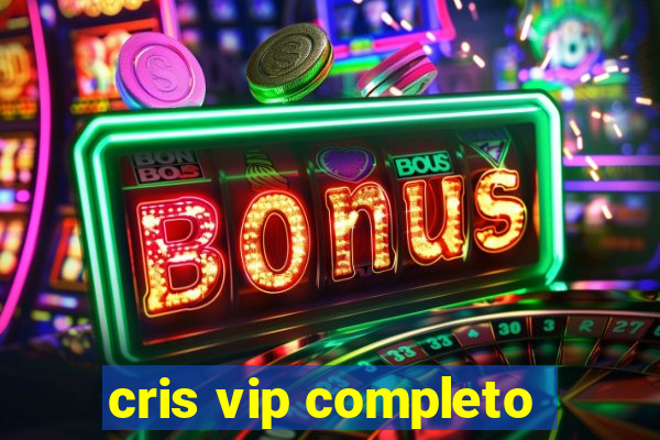 cris vip completo